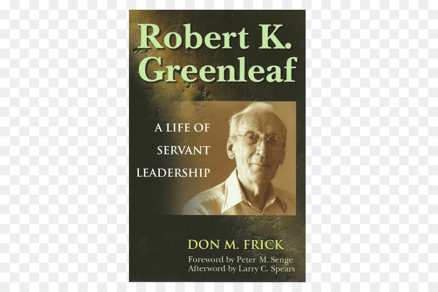 Robert K Greenleaf Una Vida De Liderazgo De Servicio，Siervo Como Líder PNG